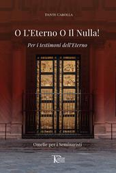 O l'eterno o il nulla! Per i testimoni dell'eterno. Omelie per i seminaristi