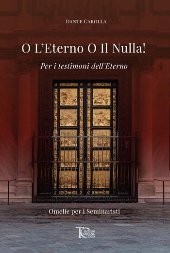 O l'eterno o il nulla! Per i testimoni dell'eterno. Omelie per i seminaristi - Dante Carolla - Libro Toscana Oggi 2026 | Libraccio.it