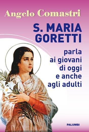 S. Maria Goretti parla ai giovani di oggi e anche agli adulti - Angelo Comastri - Libro Edizioni Palumbi 2016 | Libraccio.it
