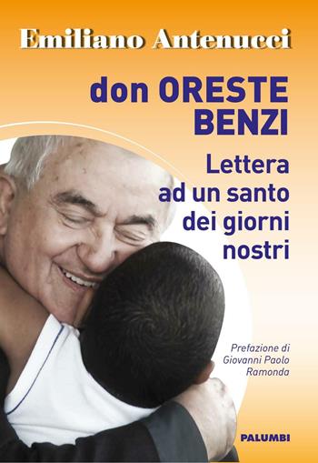 Don Oreste Benzi. Lettera ad un santo dei giorni nostri - Emiliano Antenucci - Libro Edizioni Palumbi 2016 | Libraccio.it