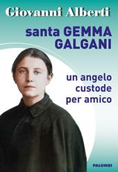Santa Gemma Galgani. Un angelo custode per amico