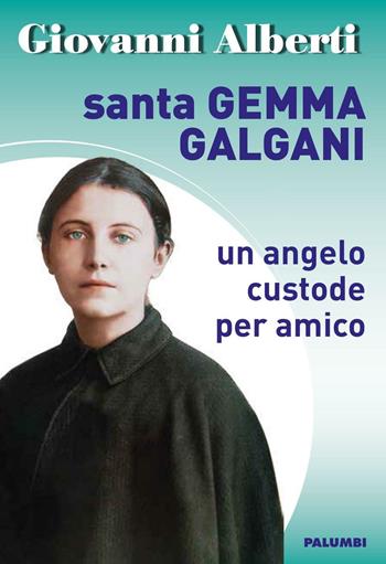 Santa Gemma Galgani. Un angelo custode per amico - Giovanni Alberti - Libro Edizioni Palumbi 2016 | Libraccio.it