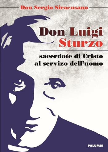 Don Luigi Sturzo sacerdote di Cristo al servizio dell'uomo - Sergio Siracusano - Libro Edizioni Palumbi 2016 | Libraccio.it