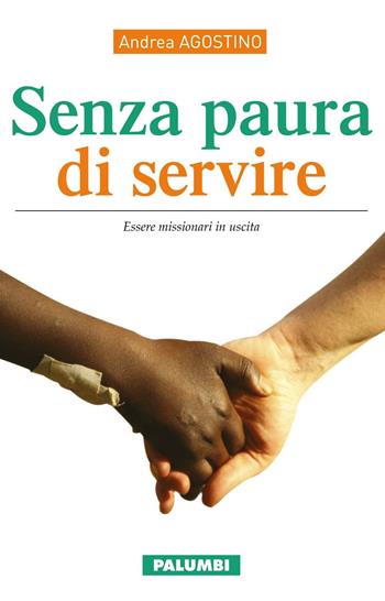 Senza paura di servire. Essere missionari in uscita - Andrea Agostino - Libro Edizioni Palumbi 2016 | Libraccio.it