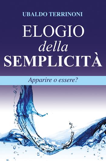 Elogio della semplicità. Apparire o essere? - Ubaldo Terrinoni - Libro Edizioni Palumbi 2017 | Libraccio.it