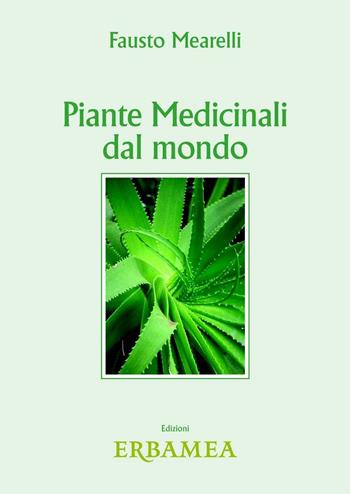 Piante medicinali dal mondo - Fausto Mearelli - Libro Edizioni Erbamea 2016 | Libraccio.it