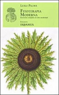 Fitoterapia moderna. Ricettario completo di erbe medicinali (rist. anast. Torino, 1985) - Luigi Palma - Libro Edizioni Erbamea 2018 | Libraccio.it