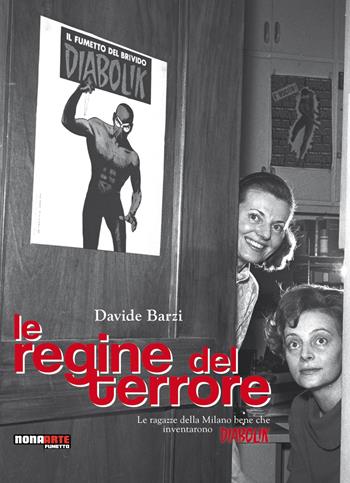 Le regine del terrore. Le ragazze della Milano bene che inventarono Diabolik. Nuova ediz. - Davide Barzi, Tito Faraci - Libro Nona Arte 2019 | Libraccio.it