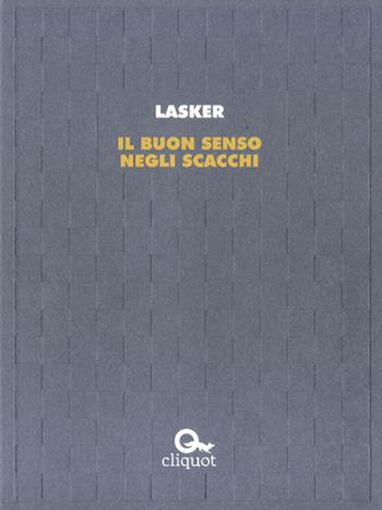 Il buon senso negli scacchi - Emanuel Lasker - Libro Cliquot 2016, Ajeeb | Libraccio.it