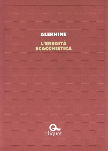 L'eredità scacchistica - Alexandr Alekhine - Libro Cliquot 2017, Ajeeb | Libraccio.it