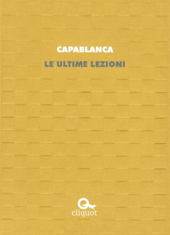 Le ultime lezioni - José Raúl Capablanca - Libro Cliquot 2022, Ajeeb | Libraccio.it