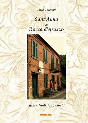 Sant'Anna di Rocca d'Arazzo. Gente, tradizioni, luoghi - Carlo Colombo - Libro Team Service Editore 2016 | Libraccio.it
