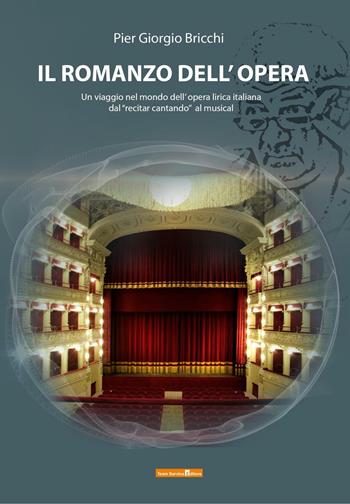 Il romanzo dell'opera. Un viaggio nell'opera lirica italiana dal «recitar cantando» al musical - Pier Giorgio Bricchi - Libro Team Service Editore 2016 | Libraccio.it