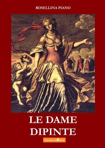 Le dame dipinte - Rosellina Piano - Libro Team Service Editore 2018 | Libraccio.it