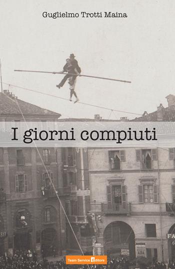 I giorni compiuti - Guglielmo Trotti Maina - Libro Team Service Editore 2018 | Libraccio.it