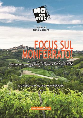 Focus sul Monferrato! Per uno sviluppo locale sostenibile patrimonio paesaggistico. Agenda 2030 UNESCO  - Libro Team Service Editore 2019 | Libraccio.it