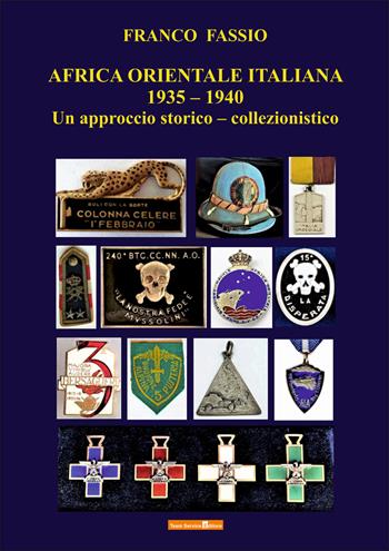 Africa orientale italiana 1935-1940. Un approccio storico-collezionistico - Franco Fassio - Libro Team Service Editore 2019 | Libraccio.it