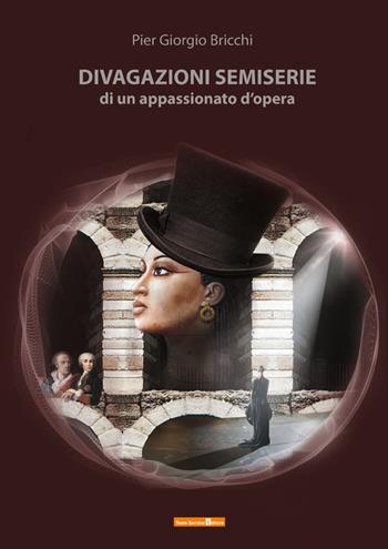 Divagazioni semiserie di un appassionato d'opera - Pier Giorgio Bricchi - Libro Team Service Editore 2019 | Libraccio.it