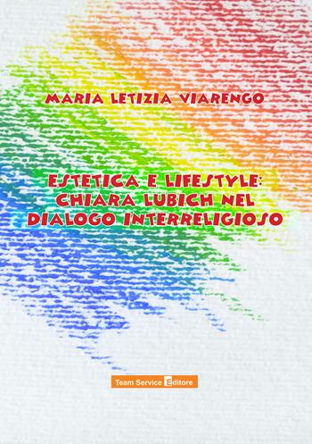 Estetica e lifestyle: Chiara Lubich nel dialogo interreligioso - Maria Letizia Viarengo - Libro Team Service Editore 2019 | Libraccio.it