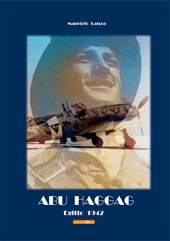 Abu Haggag. Egitto 1942 - Maurizio Lanza - Libro Team Service Editore 2020 | Libraccio.it