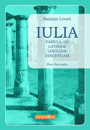 Iulia. Fabula ad latinam linguam discendam. Vol. 2 - Patrizia Levati - Libro Team Service Editore 2021 | Libraccio.it