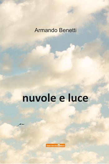Nuvole e luce - Armando Benetti - Libro Team Service Editore 2021 | Libraccio.it