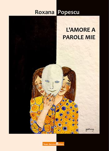 L' amore a parole mie - Roxana Popescu - Libro Team Service Editore 2022 | Libraccio.it