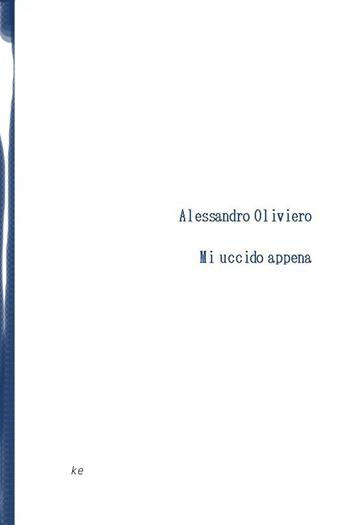 Mi uccido appena - Alessandro Oliviero - Libro Kammer 2016, Nuove plaquette | Libraccio.it