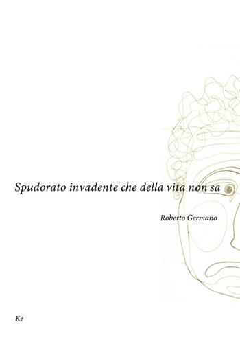 Spudorato invadente che della vita non sa - Roberto Germano - Libro Kammer 2020, Poesia contemporanea | Libraccio.it