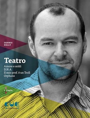 Teatro: Amore e soldi-D.N.A.-Il mio prof. è un Troll-Orphans - Dennis Kelly - Libro Cue Press 2016, I testi | Libraccio.it