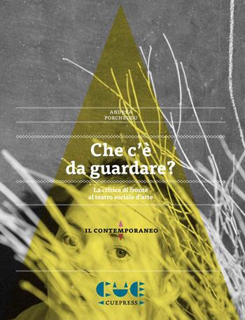 Che c'è da guardare? La critica di fronte al teatro sociale d’arte - Andrea Porcheddu - Libro Cue Press 2017, Il contemporaneo | Libraccio.it