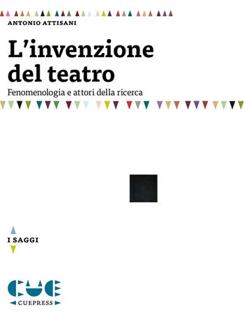 L'invenzione del teatro. Fenomenologia e attori della ricerca - Antonio Attisani - Libro Cue Press 2017, I saggi | Libraccio.it