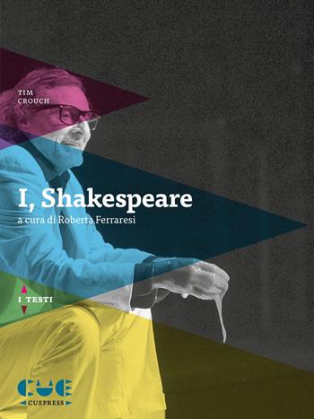 I, Shakespeare - Tim Crouch - Libro Cue Press 2018, I testi | Libraccio.it