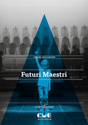 Futuri maestri - Teatro dell'Argine - Libro Cue Press 2018, Il contemporaneo | Libraccio.it