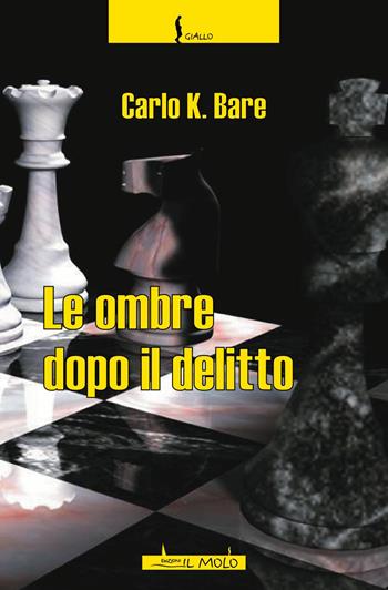 Le ombre dopo il delitto - Carlo K. Bare - Libro Il Molo 2017, Giallo | Libraccio.it