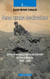 Verso ignota destinazione. Storia di un soldato del Regio Esercito da Lero a Danzica 1939-1945