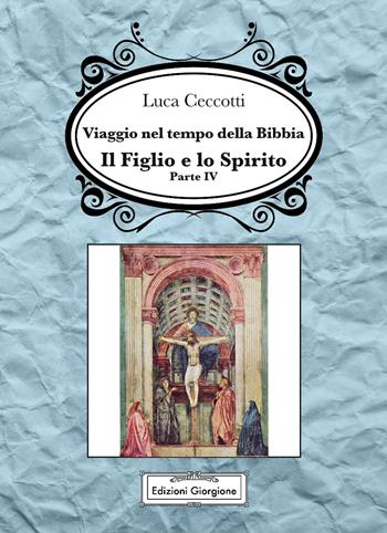 Viaggio nel tempo della Bibbia. Vol. 4: figlio e lo spirito, Il. - Luca Ceccotti - Libro Edizioni Giorgione 2017 | Libraccio.it