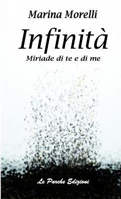 Infinità. Miriade di te e di me - Marina Morelli - Libro Le Parche 2017, Il fuso di Lachesi | Libraccio.it