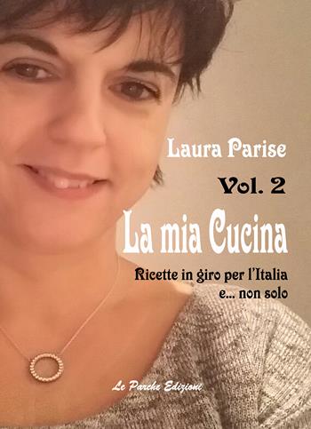 La mia cucina. Ricette in giro per l'Italia e... non solo. Vol. 2 - Laura Parise - Libro Le Parche 2017 | Libraccio.it