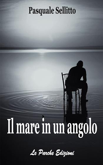 Il mare in un angolo - Pasquale Sellitto - Libro Le Parche 2017, Il fuso di Lachesi | Libraccio.it