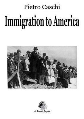 Immigration to America. From suffering to joy - Pietro Caschi - Libro Le Parche 2018 | Libraccio.it