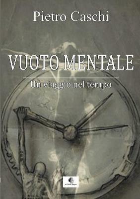 Vuoto mentale. Un viaggio nel tempo. Nuova ediz. - Pietro Caschi - Libro Le Parche 2020, Il filo di Cloto | Libraccio.it