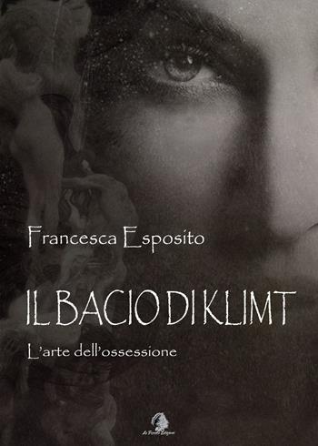Il bacio di Klimt. L'arte dell'ossessione - Francesca Esposito - Libro Le Parche 2021, Il filo di Cloto | Libraccio.it