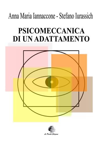 Psicomeccanica di un adattamento - Anna Maria Iannaccone, Stefano Iurassich - Libro Le Parche 2021, Il filo di Cloto | Libraccio.it