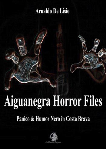 Aiguanegra horror files. Panico & Humor Nero in Costa Brava. Nuova ediz. - Arnaldo De Lisio - Libro Le Parche 2022, Il filo di Cloto | Libraccio.it