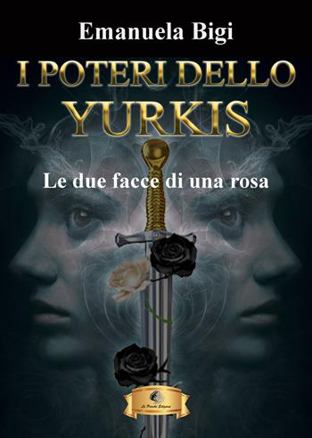 Le due facce di una rosa. I poteri dello Yurkis - Emanuela Bigi - Libro Le Parche 2022, Il filo di Cloto | Libraccio.it