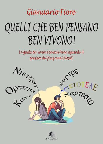 Quelli che ben pensano, ben vivono! La guida per vivere e pensare bene seguendo il pensiero dei più grandi filosofi - Gianuario Fiore - Libro Le Parche 2024 | Libraccio.it