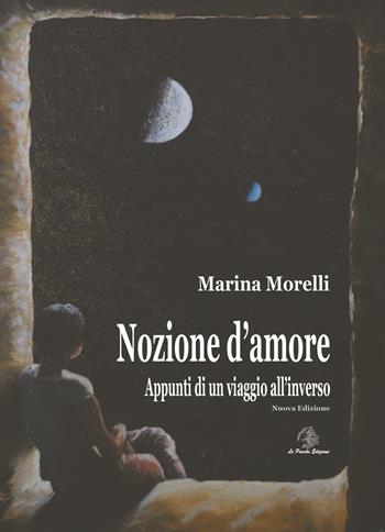 Nozione d'amore. Appunti di un viaggio all'inverso. Nuova ediz. - Marina Morelli - Libro Le Parche 2024, Il filo di Cloto | Libraccio.it