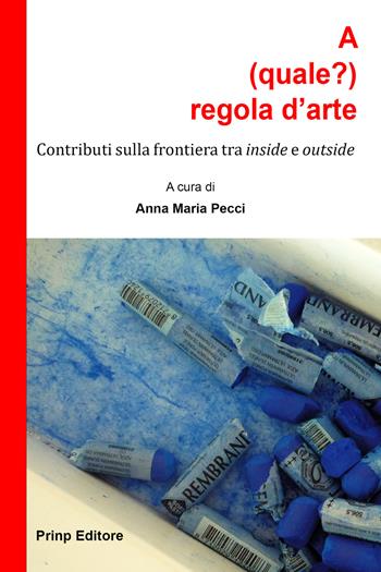 A (quale?) regola d'arte. Contributi sulla frontiera tra «inside» e «outside»  - Libro Prinp Editoria d'Arte 2.0 2016 | Libraccio.it