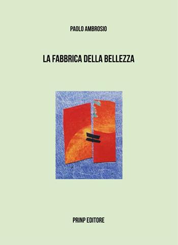 La fabbrica della bellezza. Ediz. italiana e francese - Paolo Ambrosio - Libro Prinp Editoria d'Arte 2.0 2017 | Libraccio.it